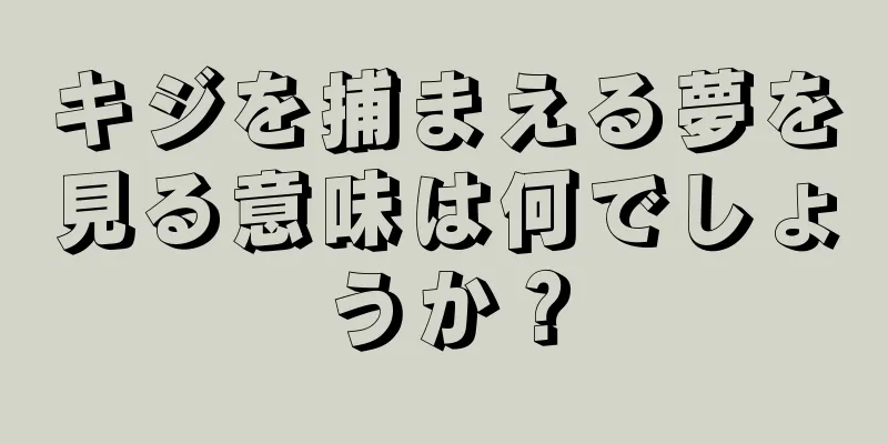 キジを捕まえる夢を見る意味は何でしょうか？