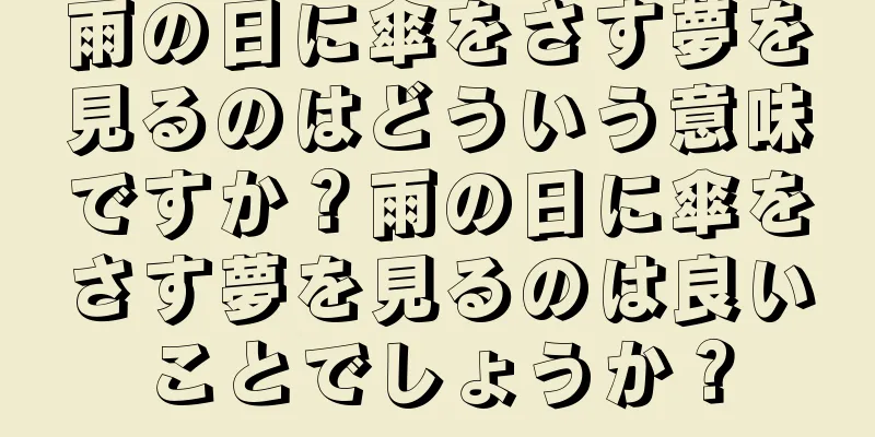 雨の日に傘をさす夢を見るのはどういう意味ですか？雨の日に傘をさす夢を見るのは良いことでしょうか？