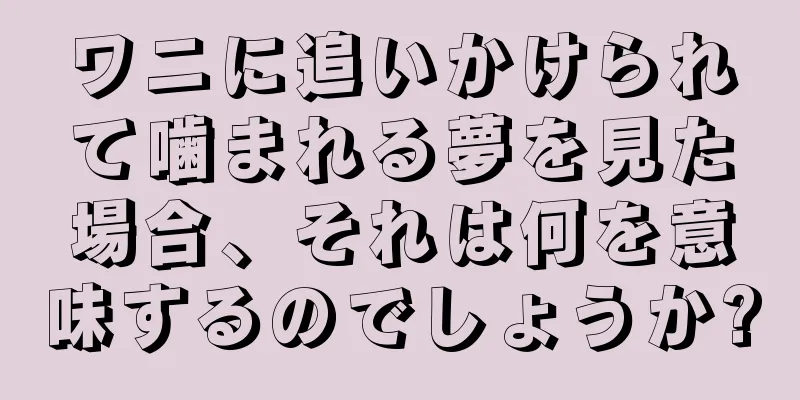 ワニに追いかけられて噛まれる夢を見た場合、それは何を意味するのでしょうか?