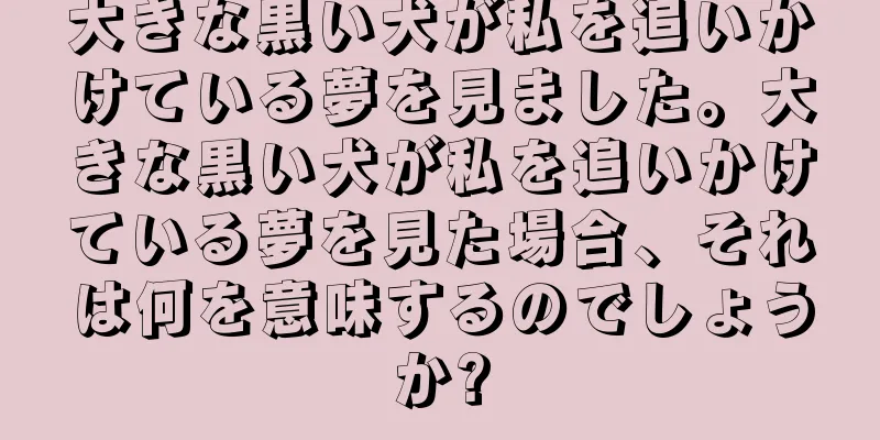 大きな黒い犬が私を追いかけている夢を見ました。大きな黒い犬が私を追いかけている夢を見た場合、それは何を意味するのでしょうか?