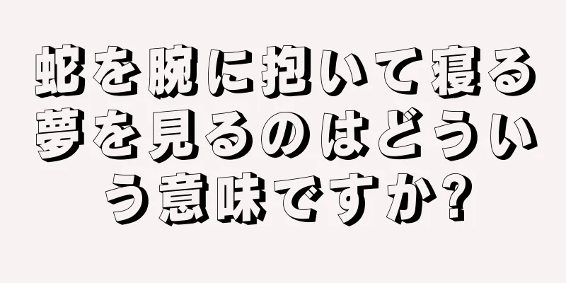 蛇を腕に抱いて寝る夢を見るのはどういう意味ですか?