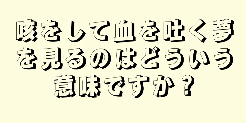 咳をして血を吐く夢を見るのはどういう意味ですか？