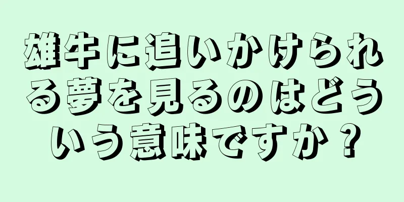雄牛に追いかけられる夢を見るのはどういう意味ですか？