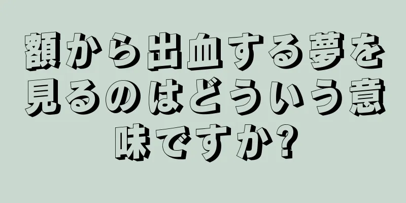 額から出血する夢を見るのはどういう意味ですか?