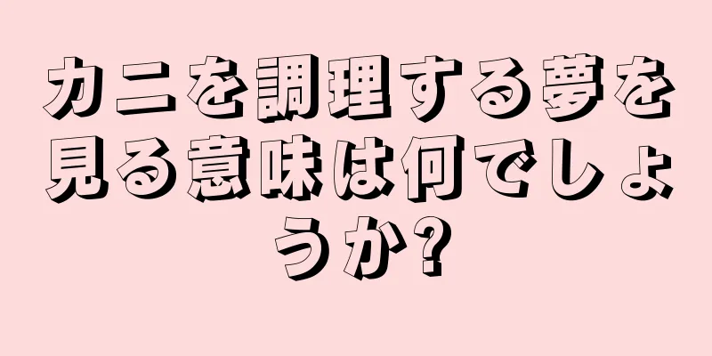 カニを調理する夢を見る意味は何でしょうか?