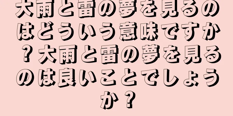 大雨と雷の夢を見るのはどういう意味ですか？大雨と雷の夢を見るのは良いことでしょうか？