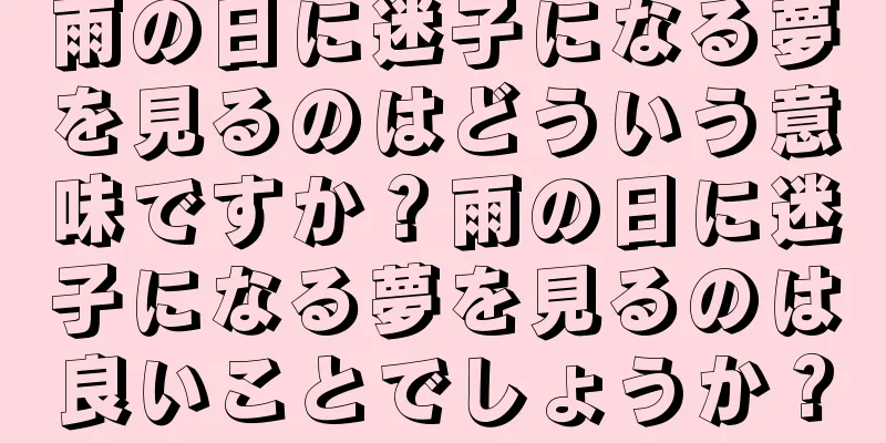 雨の日に迷子になる夢を見るのはどういう意味ですか？雨の日に迷子になる夢を見るのは良いことでしょうか？
