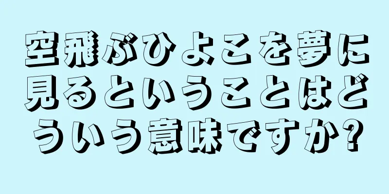 空飛ぶひよこを夢に見るということはどういう意味ですか?
