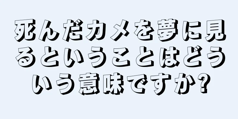 死んだカメを夢に見るということはどういう意味ですか?