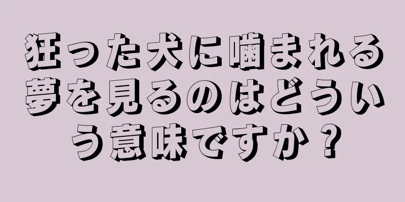 狂った犬に噛まれる夢を見るのはどういう意味ですか？