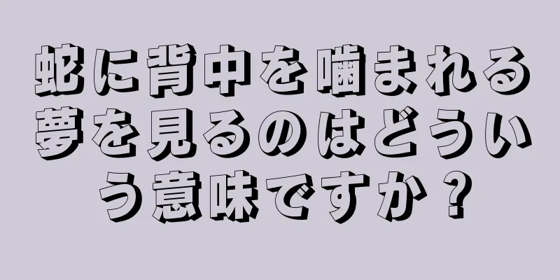 蛇に背中を噛まれる夢を見るのはどういう意味ですか？