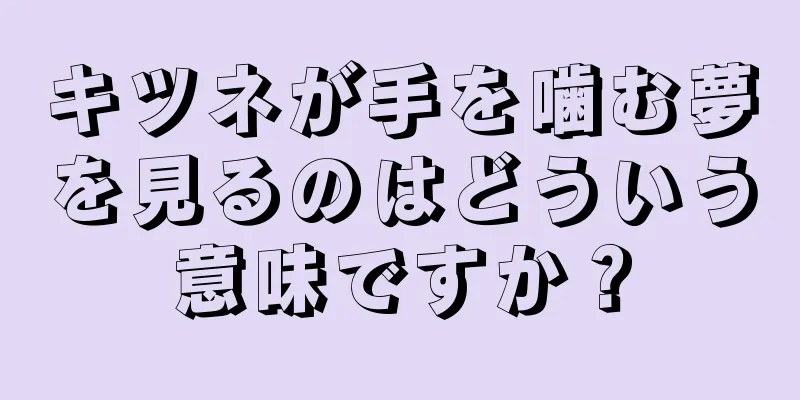 キツネが手を噛む夢を見るのはどういう意味ですか？