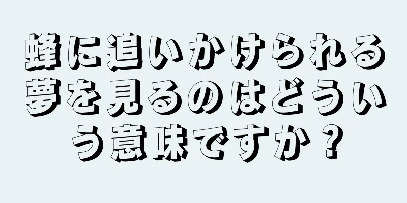 蜂に追いかけられる夢を見るのはどういう意味ですか？