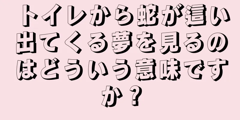 トイレから蛇が這い出てくる夢を見るのはどういう意味ですか？