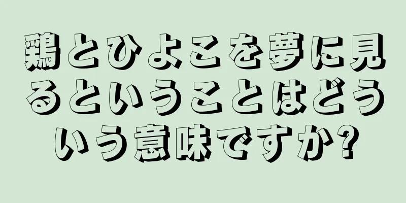 鶏とひよこを夢に見るということはどういう意味ですか?