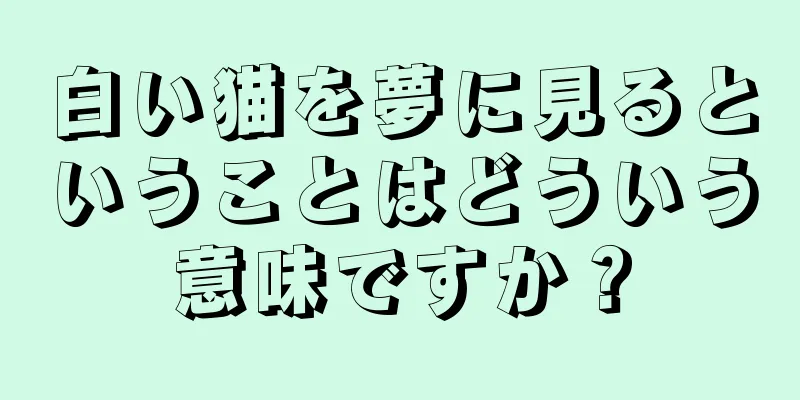 白い猫を夢に見るということはどういう意味ですか？