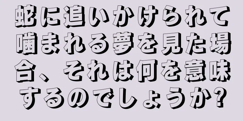 蛇に追いかけられて噛まれる夢を見た場合、それは何を意味するのでしょうか?