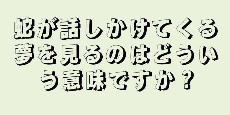 蛇が話しかけてくる夢を見るのはどういう意味ですか？
