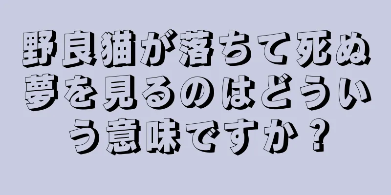 野良猫が落ちて死ぬ夢を見るのはどういう意味ですか？