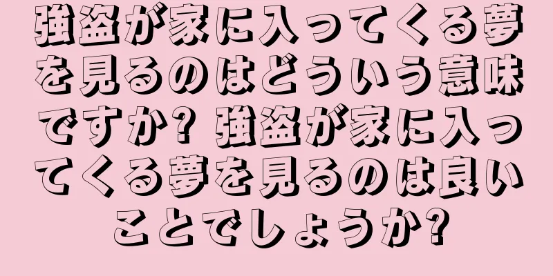 強盗が家に入ってくる夢を見るのはどういう意味ですか? 強盗が家に入ってくる夢を見るのは良いことでしょうか?