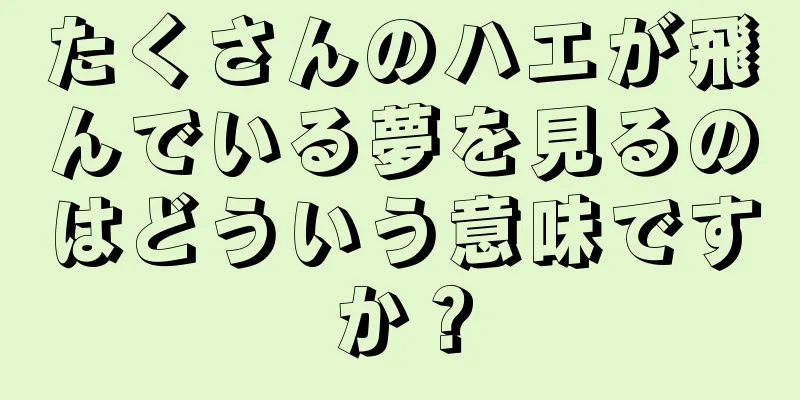 たくさんのハエが飛んでいる夢を見るのはどういう意味ですか？