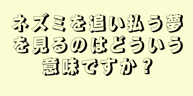 ネズミを追い払う夢を見るのはどういう意味ですか？