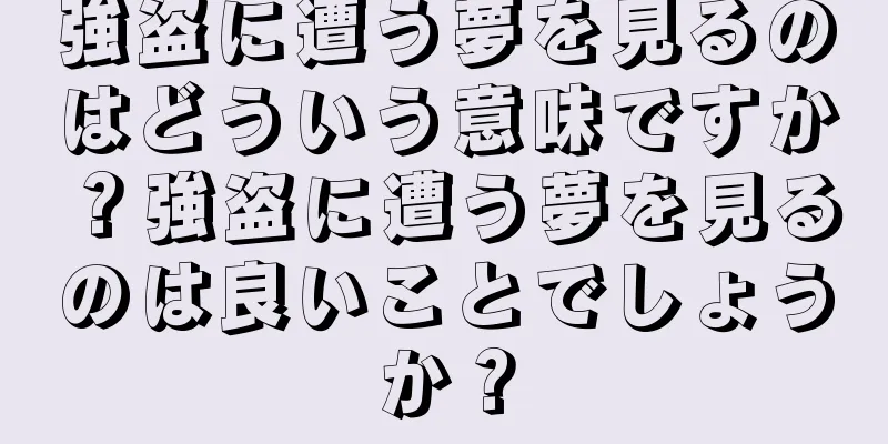 強盗に遭う夢を見るのはどういう意味ですか？強盗に遭う夢を見るのは良いことでしょうか？