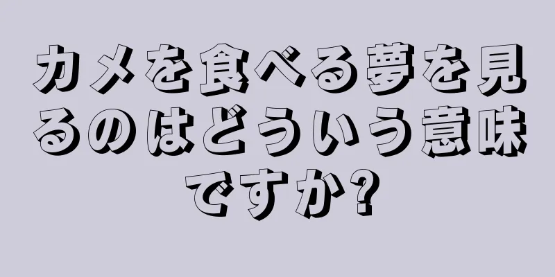 カメを食べる夢を見るのはどういう意味ですか?