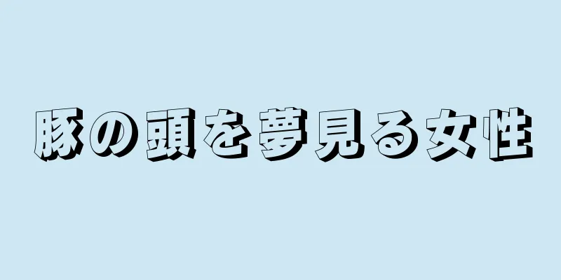 豚の頭を夢見る女性