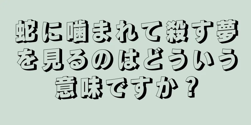 蛇に噛まれて殺す夢を見るのはどういう意味ですか？