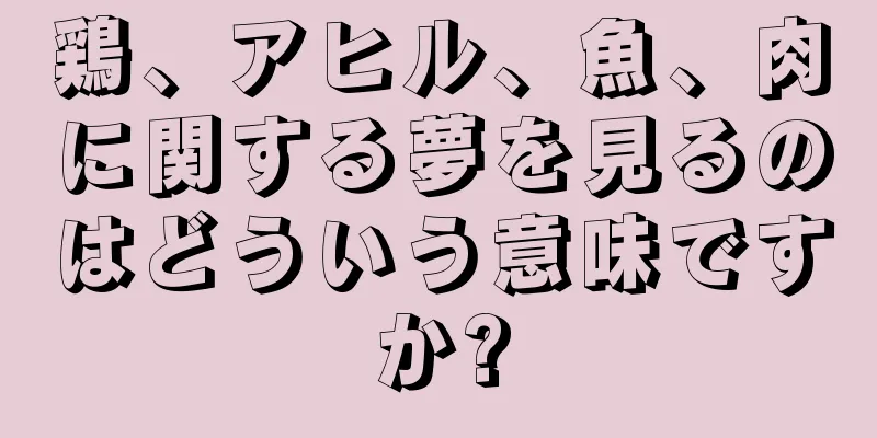 鶏、アヒル、魚、肉に関する夢を見るのはどういう意味ですか?