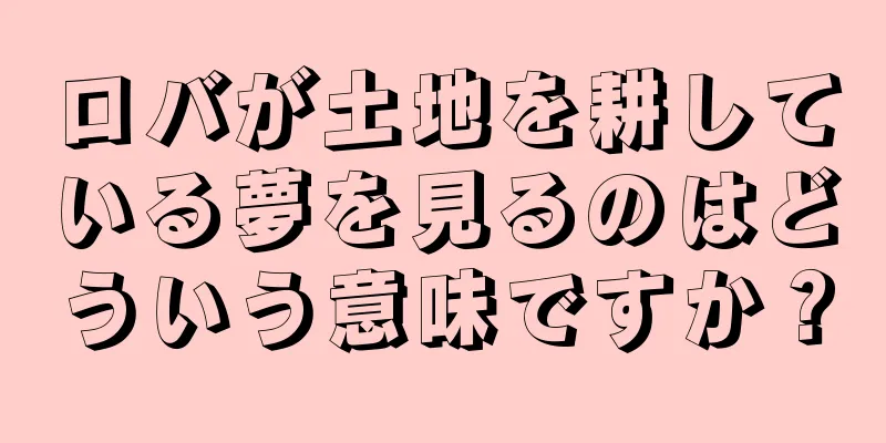 ロバが土地を耕している夢を見るのはどういう意味ですか？