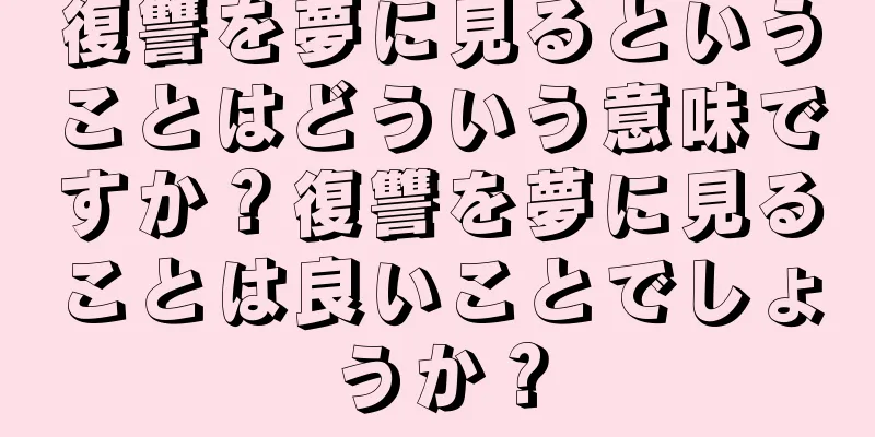 復讐を夢に見るということはどういう意味ですか？復讐を夢に見ることは良いことでしょうか？