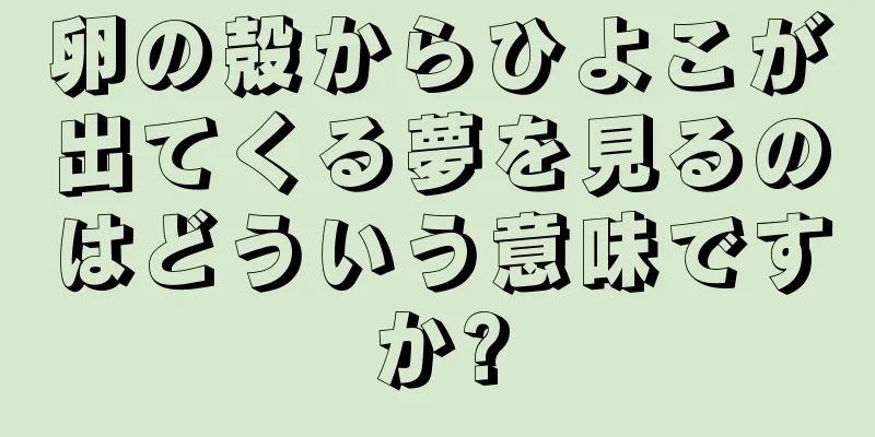 卵の殻からひよこが出てくる夢を見るのはどういう意味ですか?