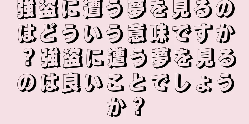 強盗に遭う夢を見るのはどういう意味ですか？強盗に遭う夢を見るのは良いことでしょうか？