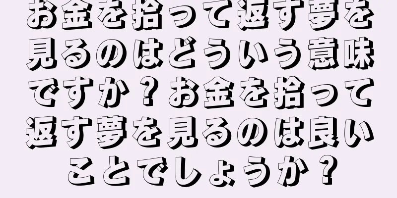 お金を拾って返す夢を見るのはどういう意味ですか？お金を拾って返す夢を見るのは良いことでしょうか？