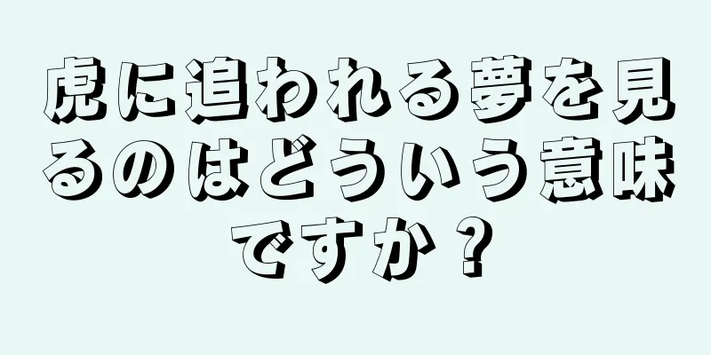 虎に追われる夢を見るのはどういう意味ですか？