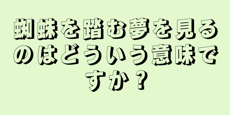 蜘蛛を踏む夢を見るのはどういう意味ですか？
