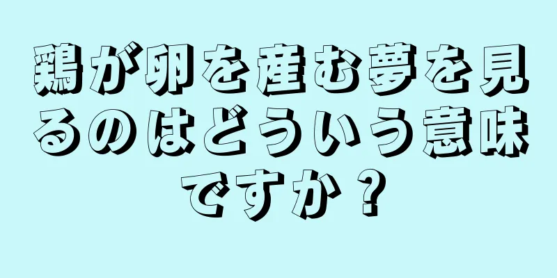 鶏が卵を産む夢を見るのはどういう意味ですか？