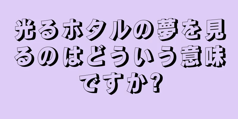 光るホタルの夢を見るのはどういう意味ですか?