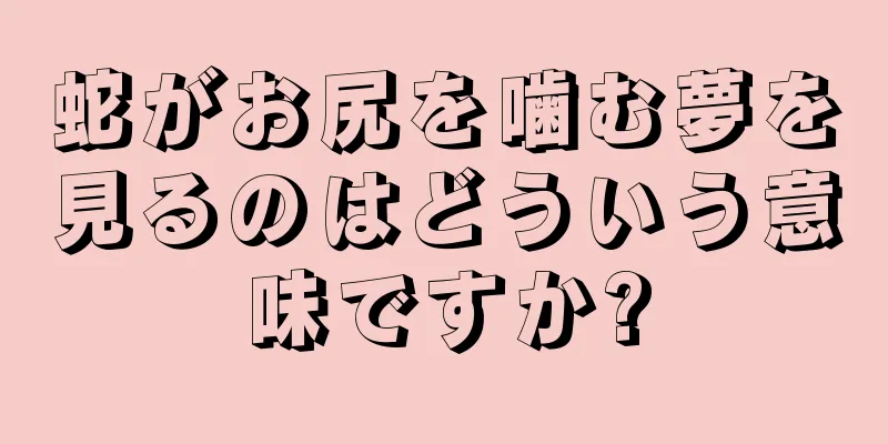 蛇がお尻を噛む夢を見るのはどういう意味ですか?