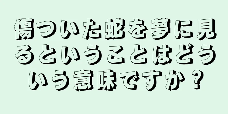 傷ついた蛇を夢に見るということはどういう意味ですか？