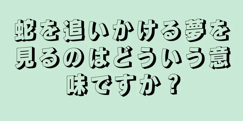 蛇を追いかける夢を見るのはどういう意味ですか？