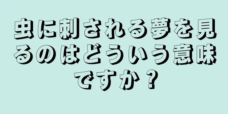 虫に刺される夢を見るのはどういう意味ですか？