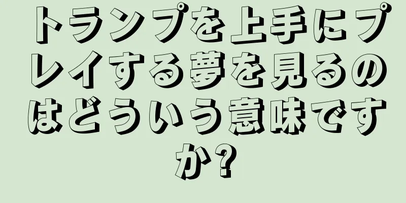 トランプを上手にプレイする夢を見るのはどういう意味ですか?