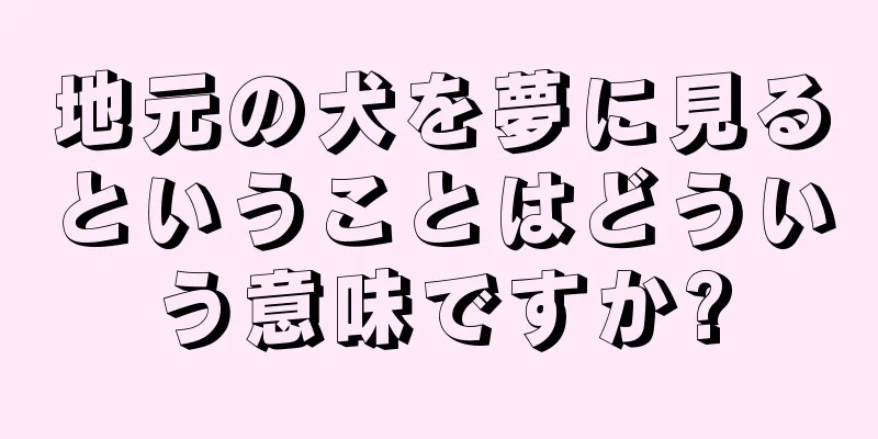 地元の犬を夢に見るということはどういう意味ですか?