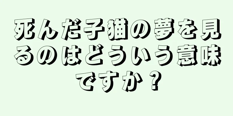 死んだ子猫の夢を見るのはどういう意味ですか？