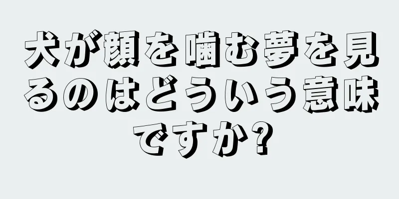犬が顔を噛む夢を見るのはどういう意味ですか?