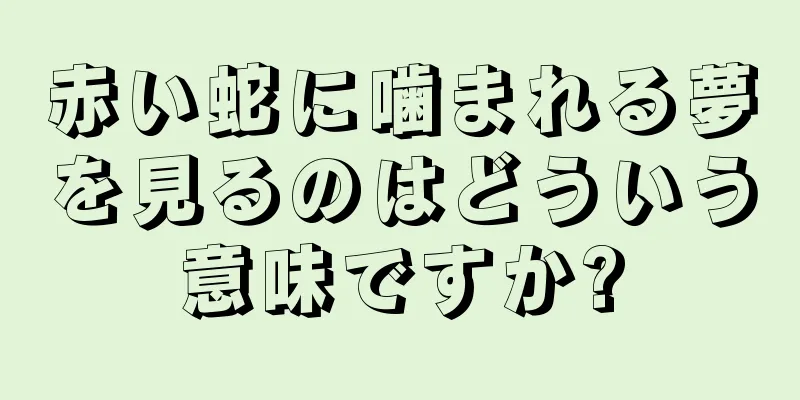 赤い蛇に噛まれる夢を見るのはどういう意味ですか?