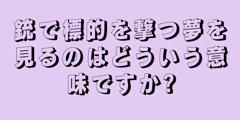 銃で標的を撃つ夢を見るのはどういう意味ですか?